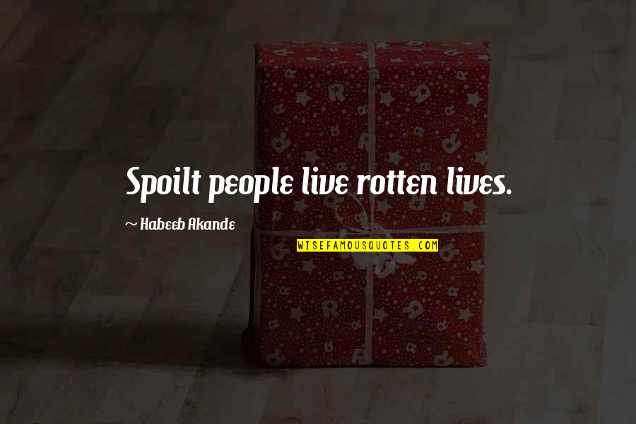 Family Sticking Together Pinterest Quotes By Habeeb Akande: Spoilt people live rotten lives.
