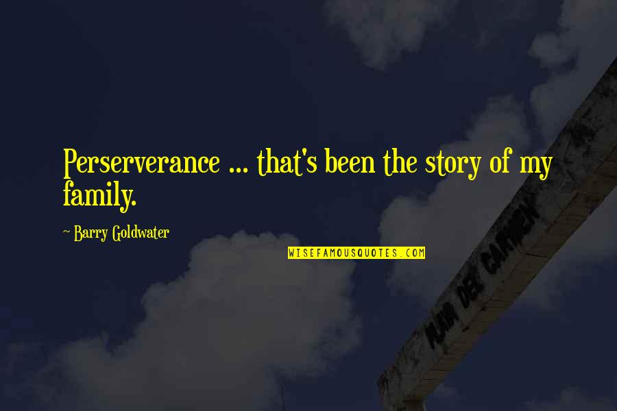 Family Stories Quotes By Barry Goldwater: Perserverance ... that's been the story of my
