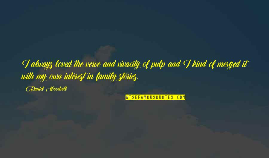 Family Stories Quotes By Daniel Woodrell: I always loved the verve and vivacity of