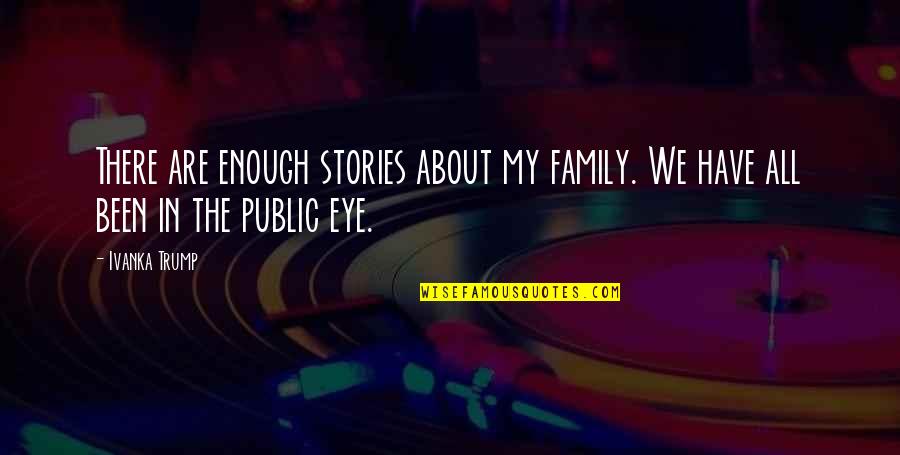 Family Stories Quotes By Ivanka Trump: There are enough stories about my family. We