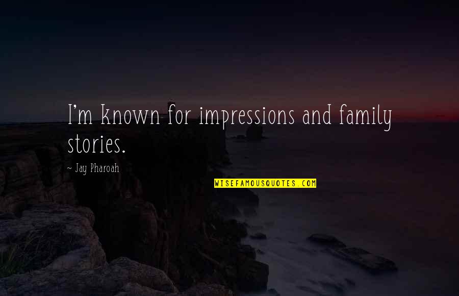 Family Stories Quotes By Jay Pharoah: I'm known for impressions and family stories.
