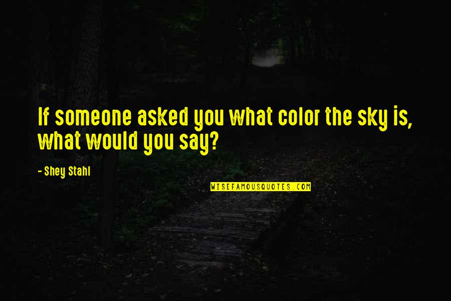 Family Storytelling Quotes By Shey Stahl: If someone asked you what color the sky