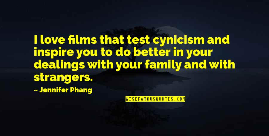 Family Strangers Quotes By Jennifer Phang: I love films that test cynicism and inspire