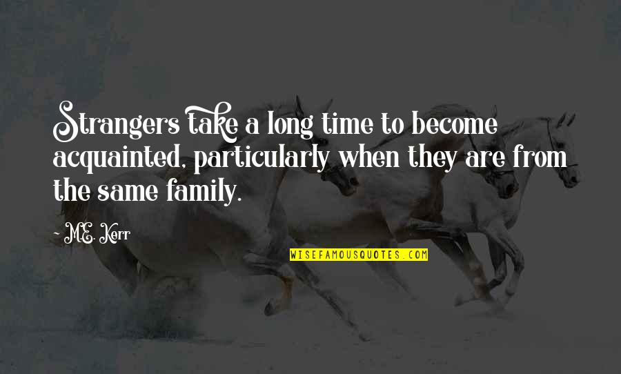 Family Strangers Quotes By M.E. Kerr: Strangers take a long time to become acquainted,