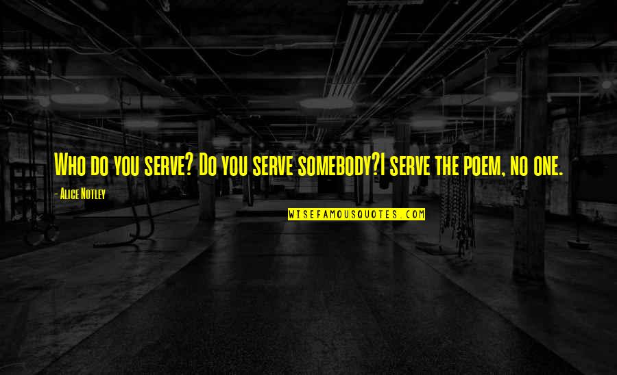 Family Stronger Together Quotes By Alice Notley: Who do you serve? Do you serve somebody?I