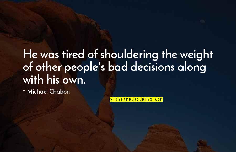 Family Stronger Together Quotes By Michael Chabon: He was tired of shouldering the weight of