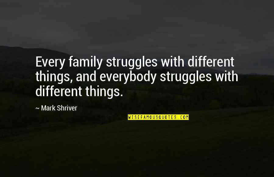 Family Struggles Quotes By Mark Shriver: Every family struggles with different things, and everybody