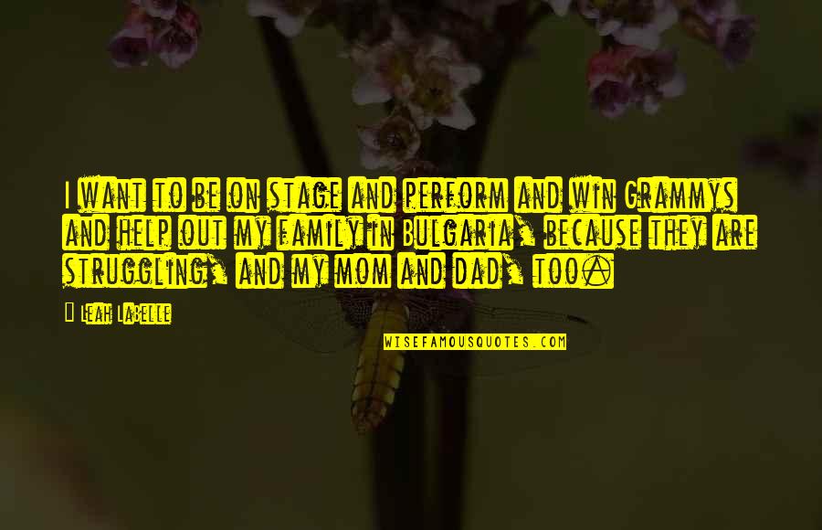 Family Struggling Quotes By Leah LaBelle: I want to be on stage and perform Family Struggling Quotes By Leah LaBelle: I want to be on stage and perform