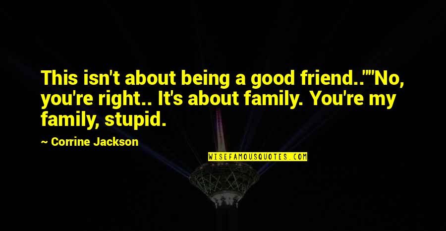 Family Stupid Quotes By Corrine Jackson: This isn't about being a good friend..""No, you're