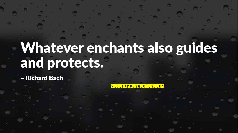 Family Summer Vacations Quotes By Richard Bach: Whatever enchants also guides and protects.