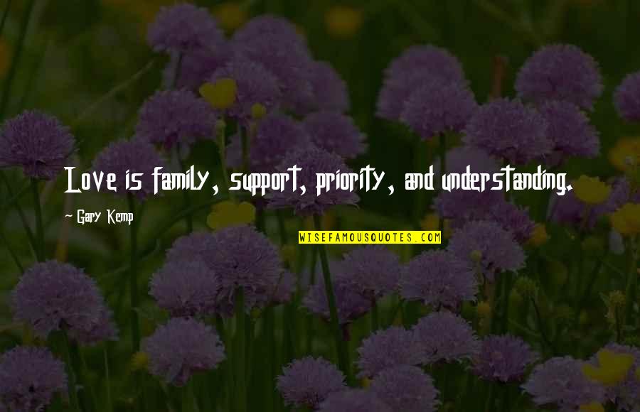 Family Support And Love Quotes By Gary Kemp: Love is family, support, priority, and understanding.