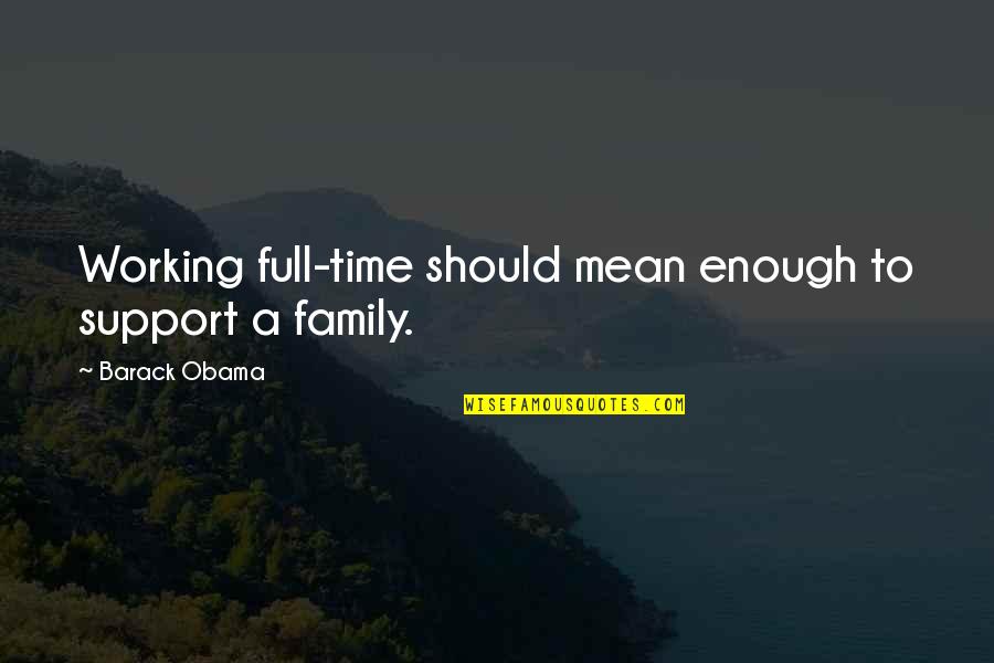 Family Support Quotes By Barack Obama: Working full-time should mean enough to support a