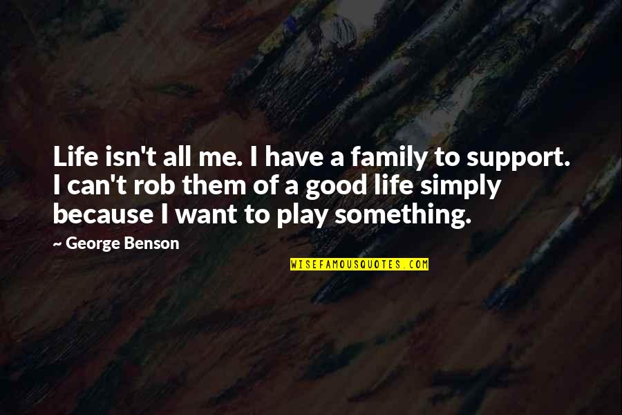 Family Support Quotes By George Benson: Life isn't all me. I have a family