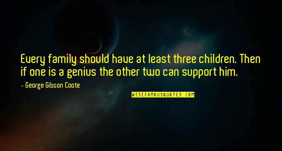 Family Support Quotes By George Gibson Coote: Every family should have at least three children.