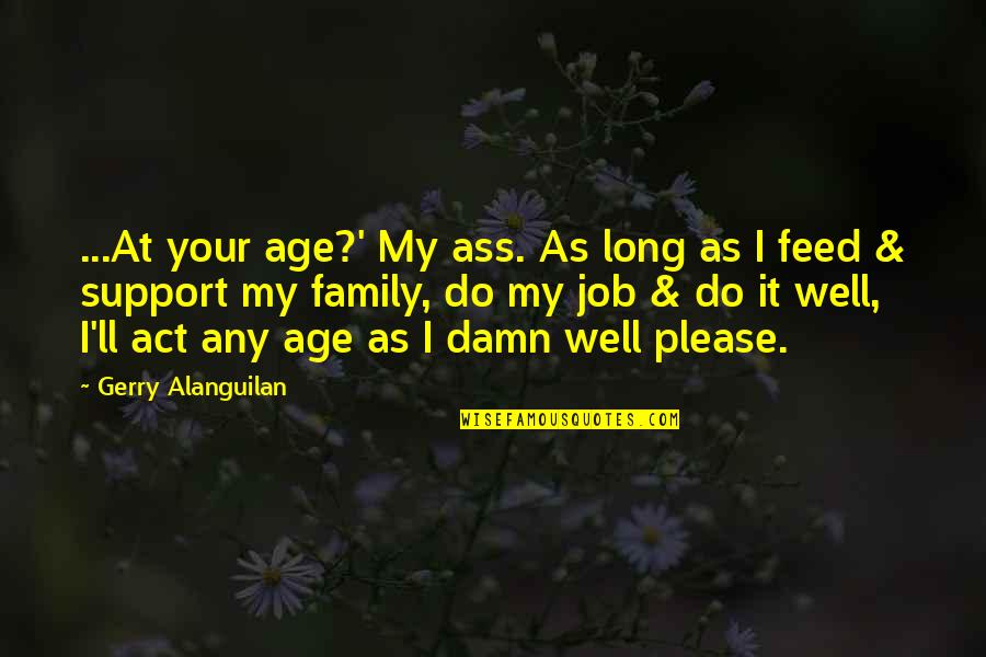 Family Support Quotes By Gerry Alanguilan: ...At your age?' My ass. As long as