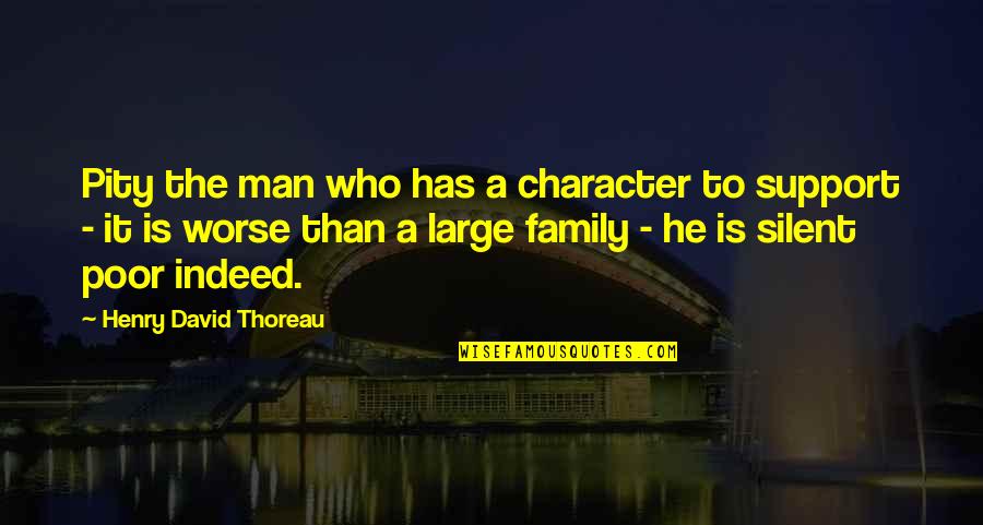 Family Support Quotes By Henry David Thoreau: Pity the man who has a character to