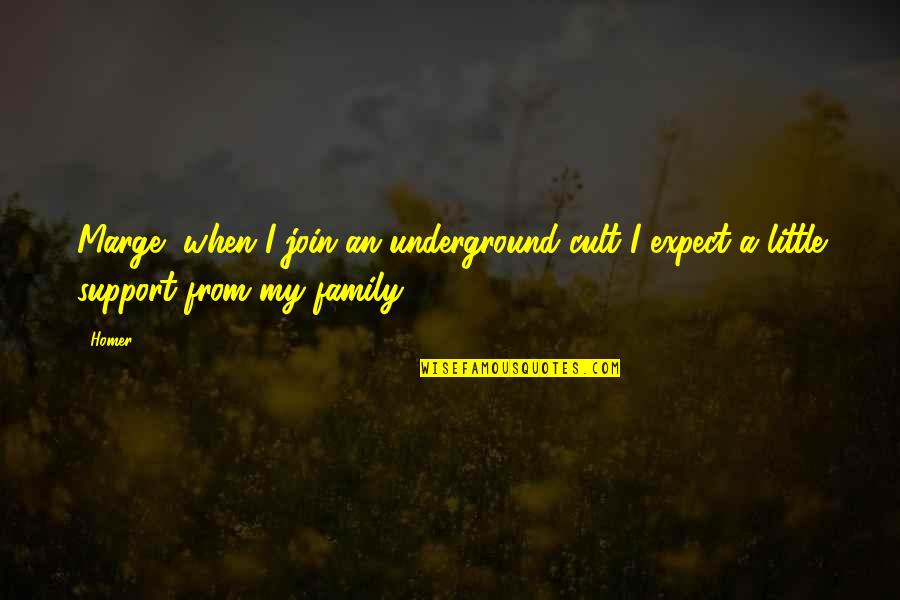Family Support Quotes By Homer: Marge, when I join an underground cult I