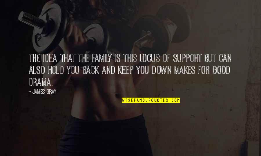 Family Support Quotes By James Gray: The idea that the family is this locus