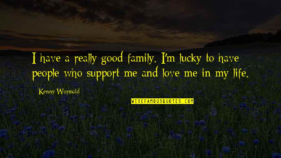 Family Support Quotes By Kenny Wormald: I have a really good family. I'm lucky