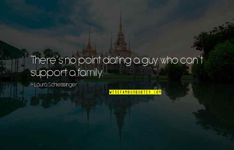 Family Support Quotes By Laura Schlessinger: There's no point dating a guy who can't