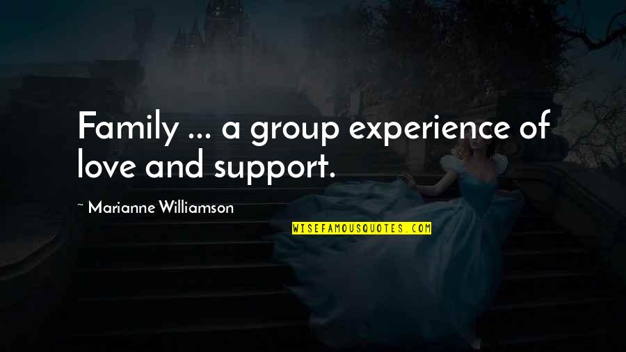 Family Support Quotes By Marianne Williamson: Family ... a group experience of love and