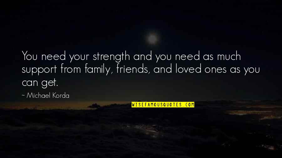 Family Support Quotes By Michael Korda: You need your strength and you need as