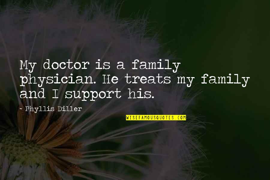 Family Support Quotes By Phyllis Diller: My doctor is a family physician. He treats