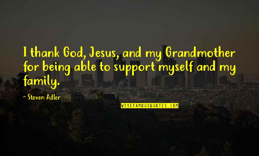 Family Support Quotes By Steven Adler: I thank God, Jesus, and my Grandmother for