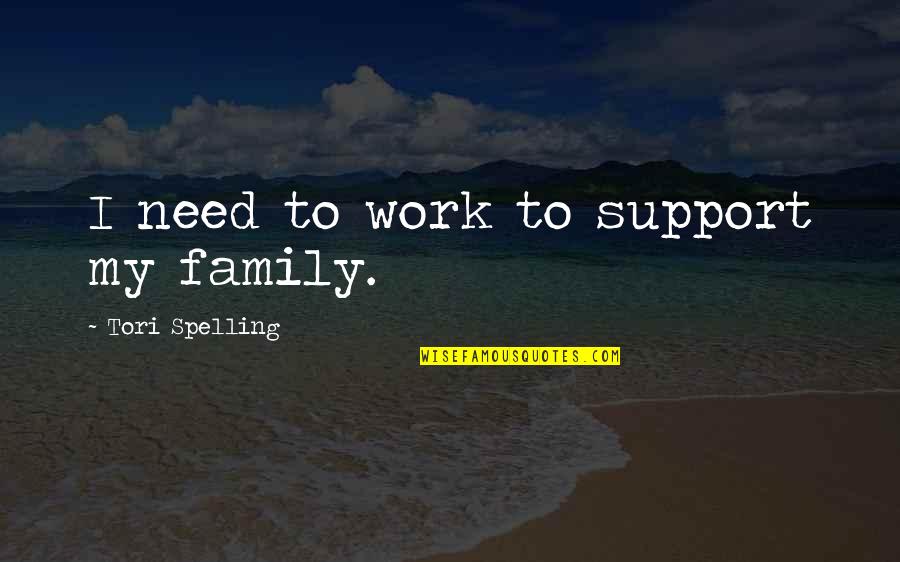 Family Support Quotes By Tori Spelling: I need to work to support my family.