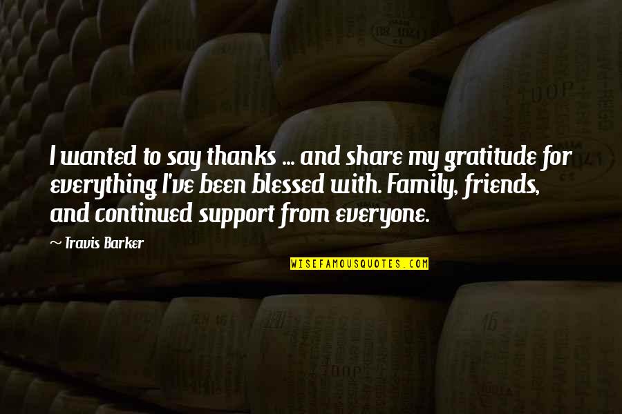 Family Support Quotes By Travis Barker: I wanted to say thanks ... and share