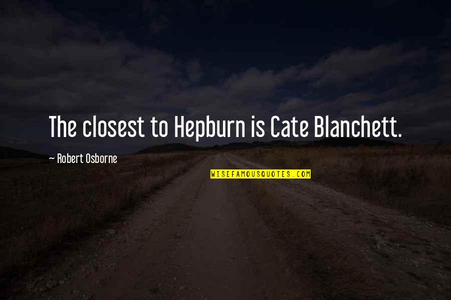 Family Supporting Dreams Quotes By Robert Osborne: The closest to Hepburn is Cate Blanchett.