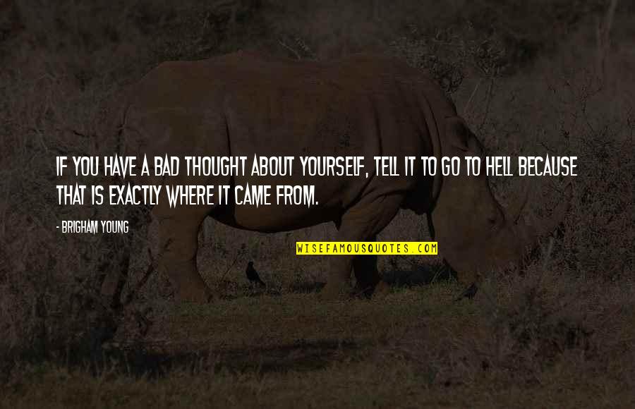 Family Supposed To Stick Together Quotes By Brigham Young: If you have a bad thought about yourself, Family Supposed To Stick Together Quotes By Brigham Young: If you have a bad thought about yourself,