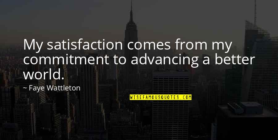 Family Supposed To Stick Together Quotes By Faye Wattleton: My satisfaction comes from my commitment to advancing