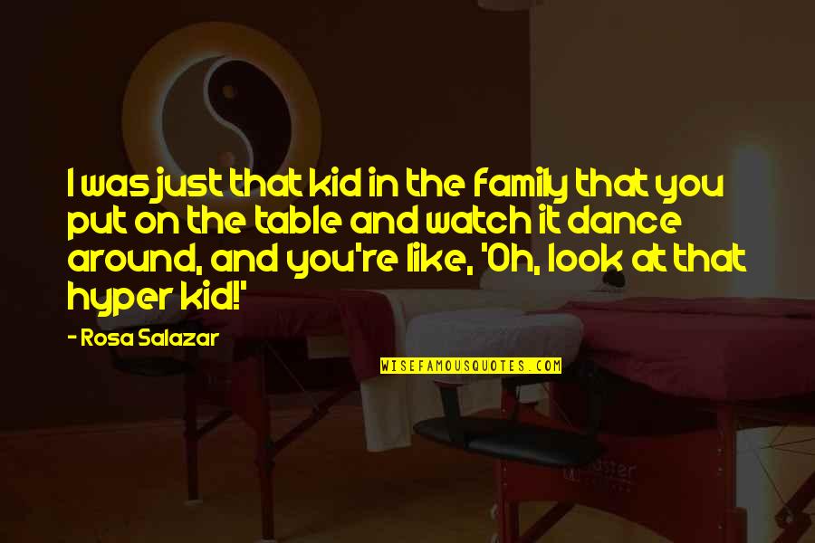 Family Table Quotes By Rosa Salazar: I was just that kid in the family