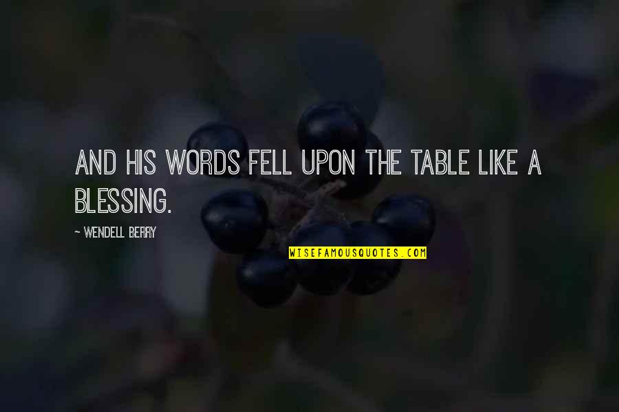 Family Table Quotes By Wendell Berry: And his words fell upon the table like