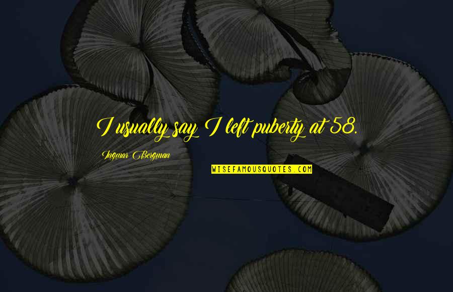 Family Tagalog 2012 Quotes By Ingmar Bergman: I usually say I left puberty at 58. Family Tagalog 2012 Quotes By Ingmar Bergman: I usually say I left puberty at 58.