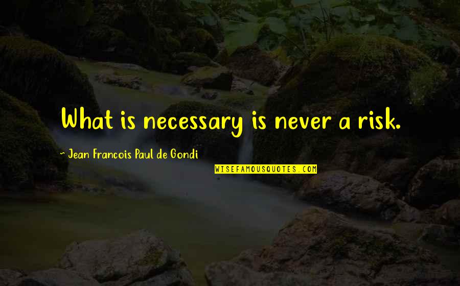 Family Tagalog Tumblr Quotes By Jean Francois Paul De Gondi: What is necessary is never a risk.