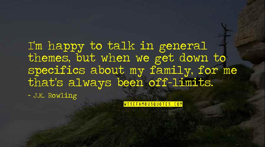 Family Talk Quotes By J.K. Rowling: I'm happy to talk in general themes, but
