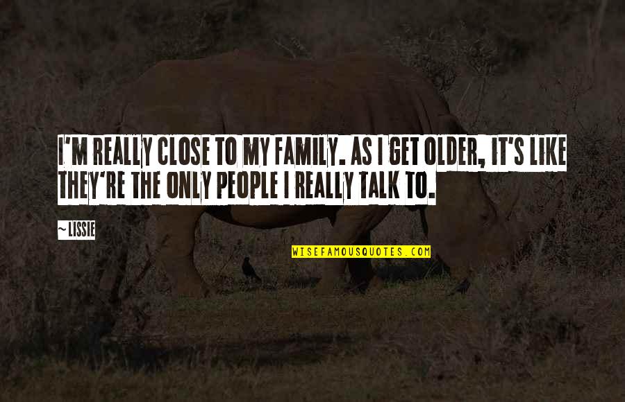 Family Talk Quotes By Lissie: I'm really close to my family. As I