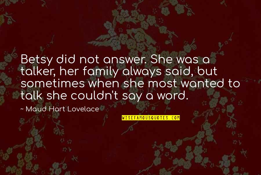 Family Talk Quotes By Maud Hart Lovelace: Betsy did not answer. She was a talker,