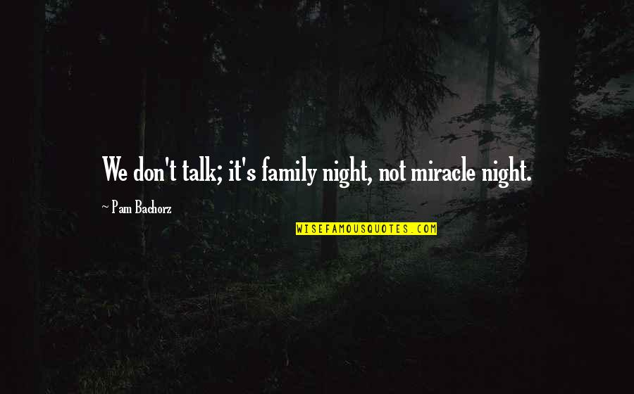 Family Talk Quotes By Pam Bachorz: We don't talk; it's family night, not miracle