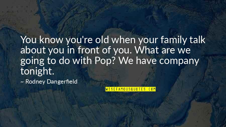 Family Talk Quotes By Rodney Dangerfield: You know you're old when your family talk