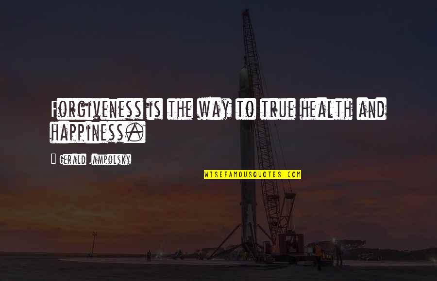 Family Teamwork Quotes By Gerald Jampolsky: Forgiveness is the way to true health and