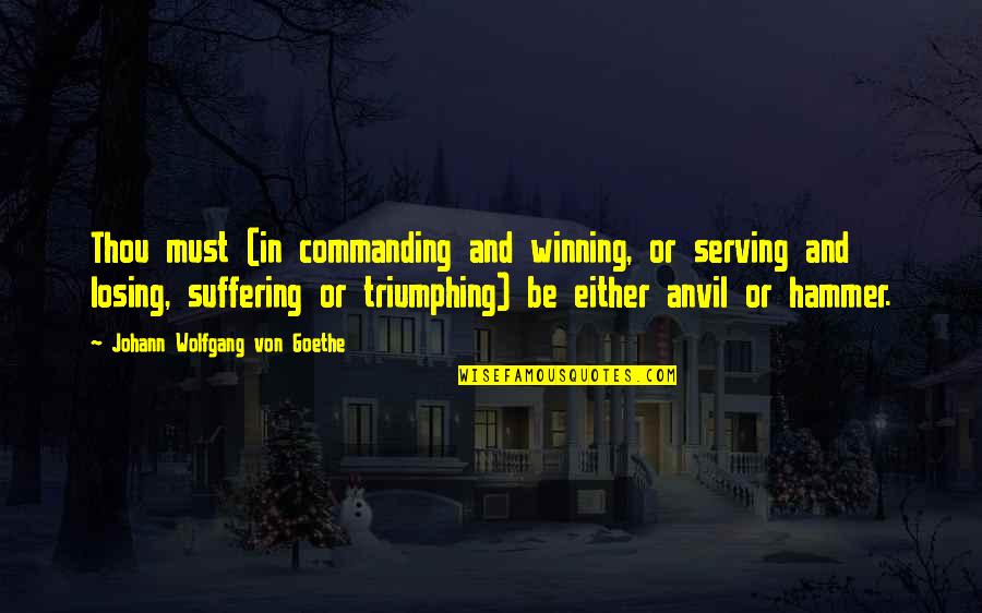 Family Teamwork Quotes By Johann Wolfgang Von Goethe: Thou must (in commanding and winning, or serving