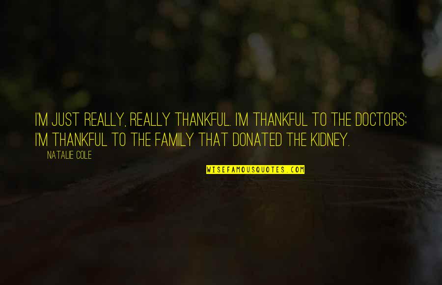 Family Thankful Quotes By Natalie Cole: I'm just really, really thankful. I'm thankful to