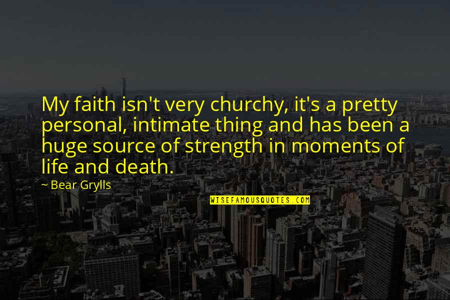 Family That Died Quotes By Bear Grylls: My faith isn't very churchy, it's a pretty