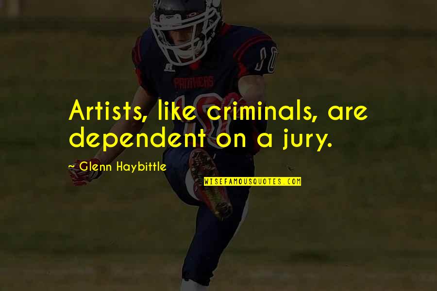 Family That Died Quotes By Glenn Haybittle: Artists, like criminals, are dependent on a jury.