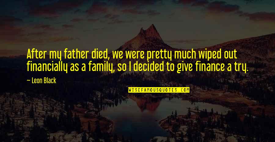 Family That Died Quotes By Leon Black: After my father died, we were pretty much