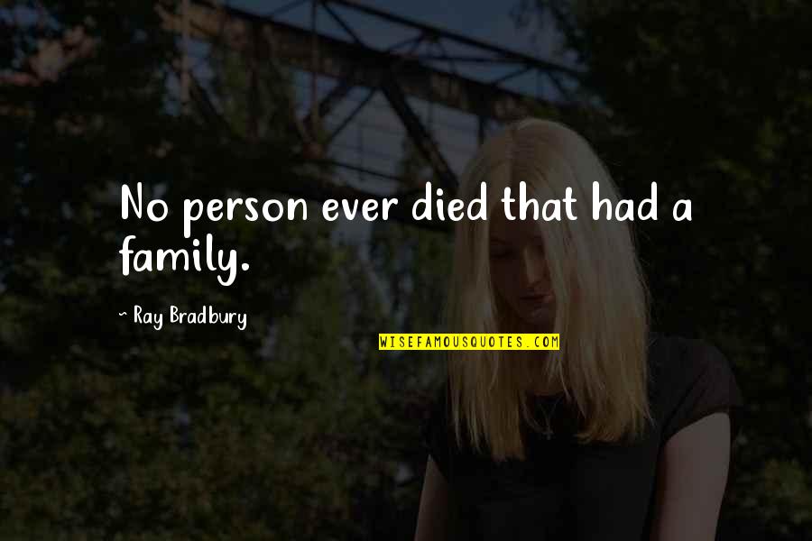 Family That Died Quotes By Ray Bradbury: No person ever died that had a family.