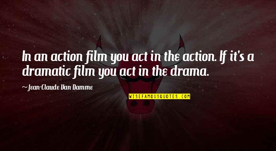 Family That Dont Care Quotes By Jean-Claude Van Damme: In an action film you act in the